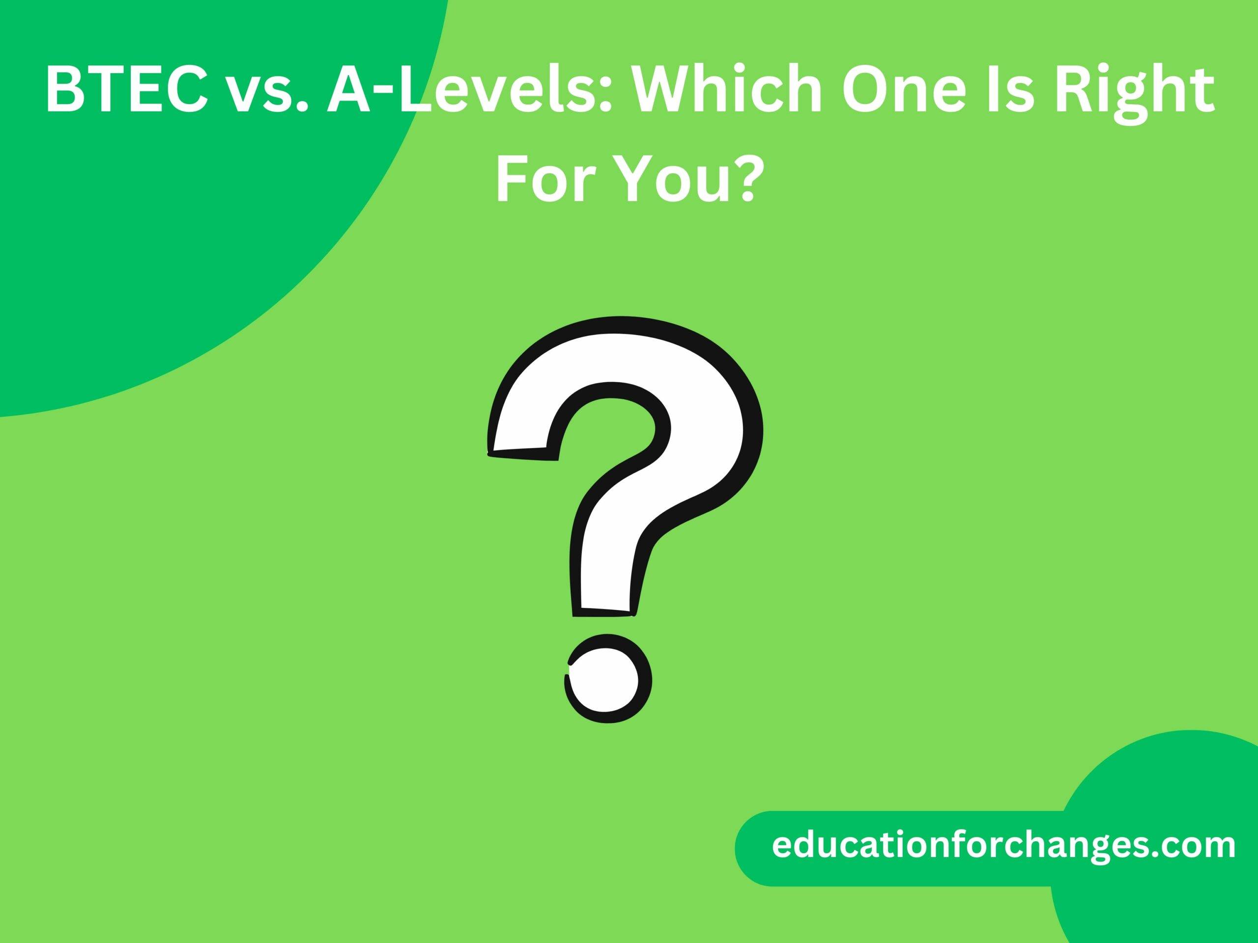 BTEC vs. A-Levels: Which One Is Right For You
