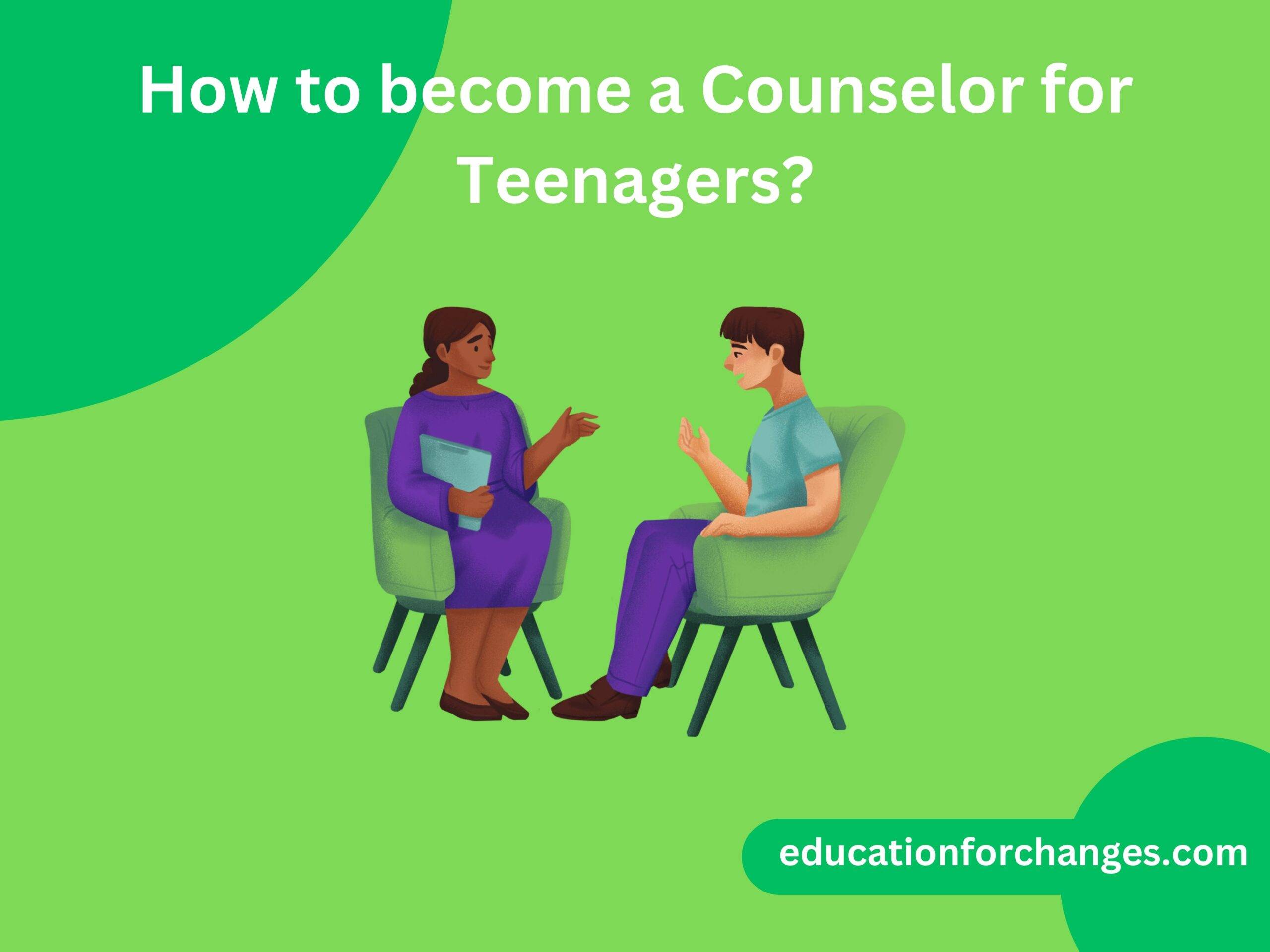 How to become a Counselor for Teenagers?