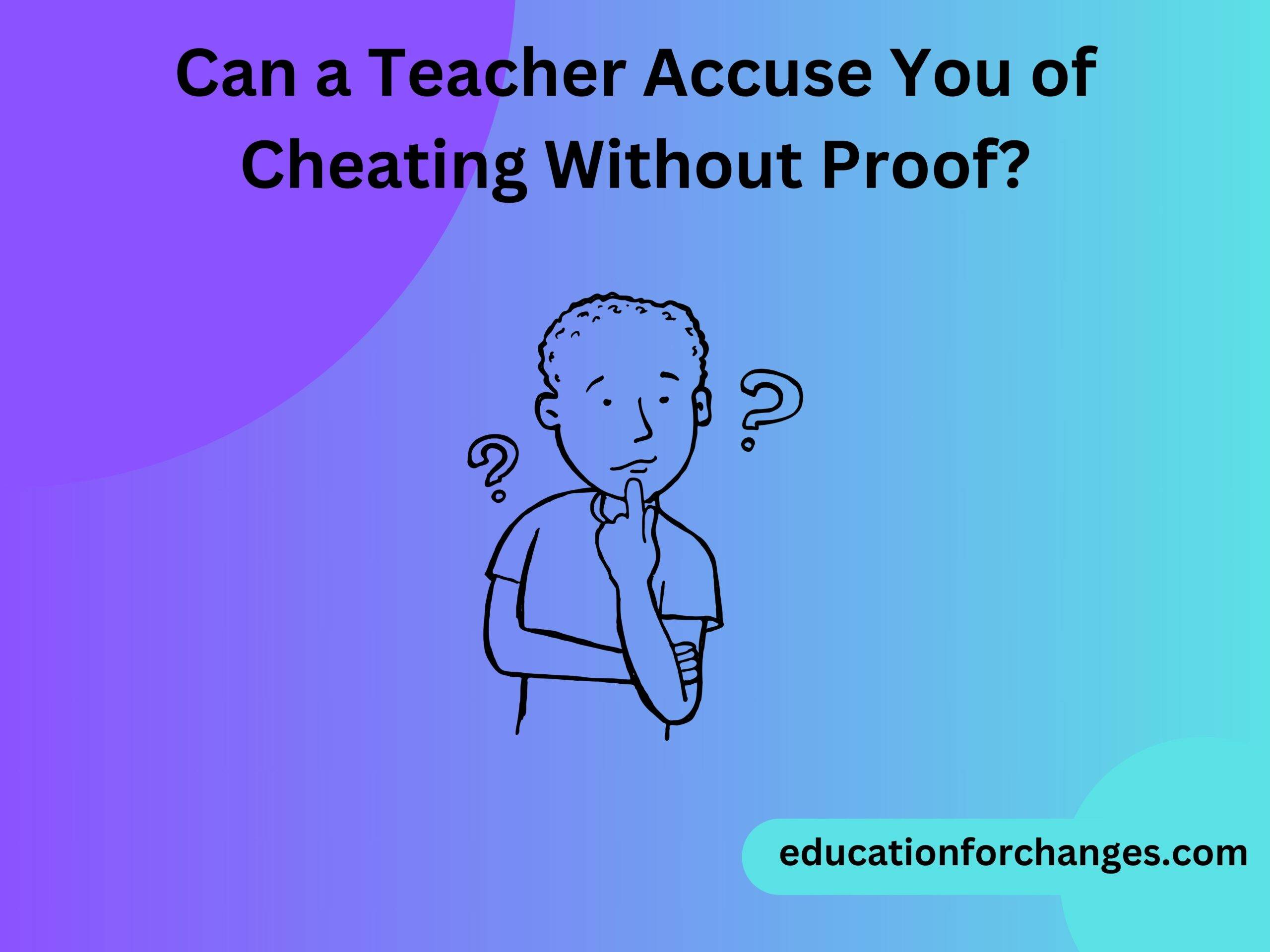Can a Teacher Accuse You of Cheating Without Proof