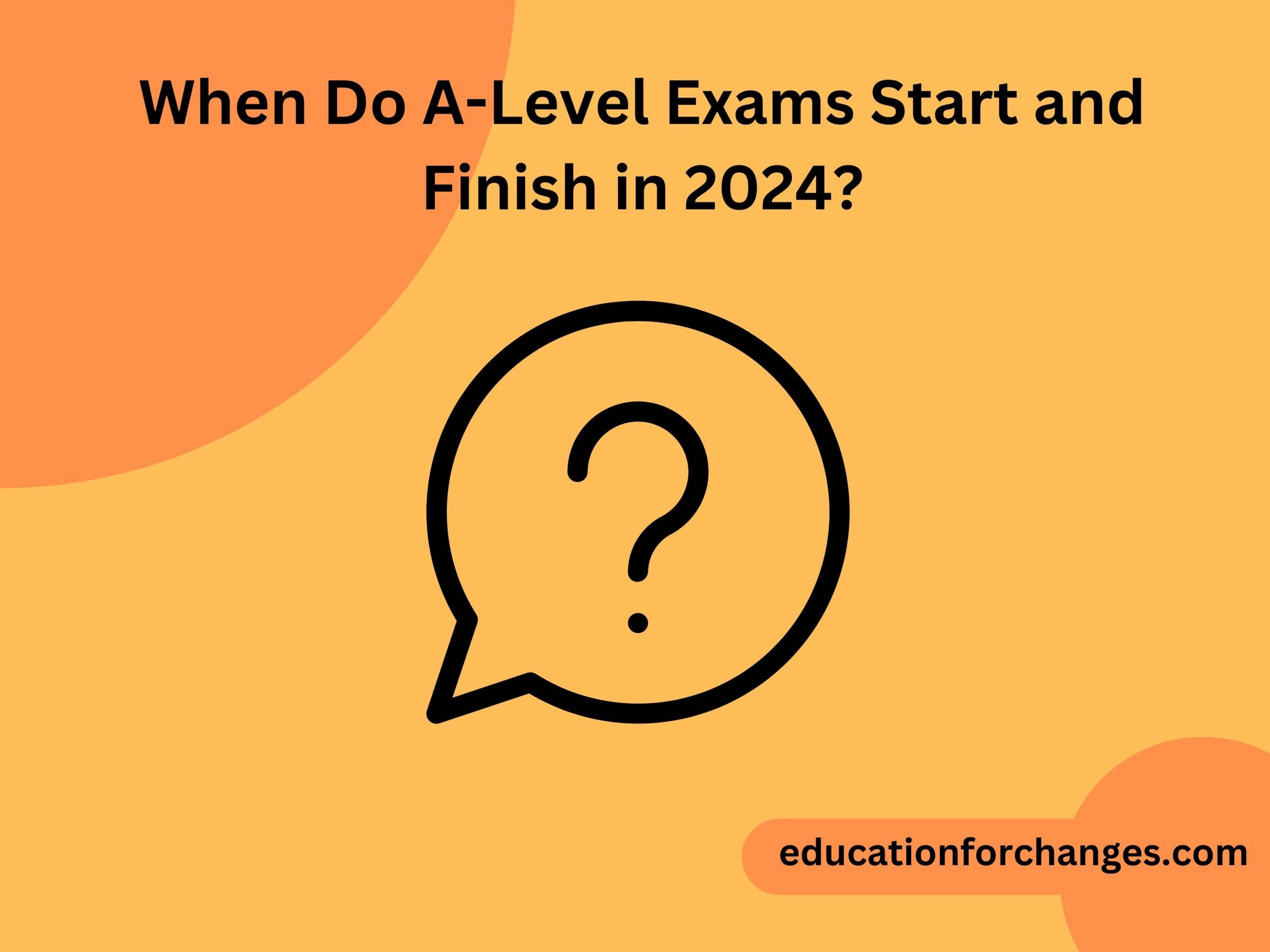 When Do A-Level Exams Start and Finish in 2024?
