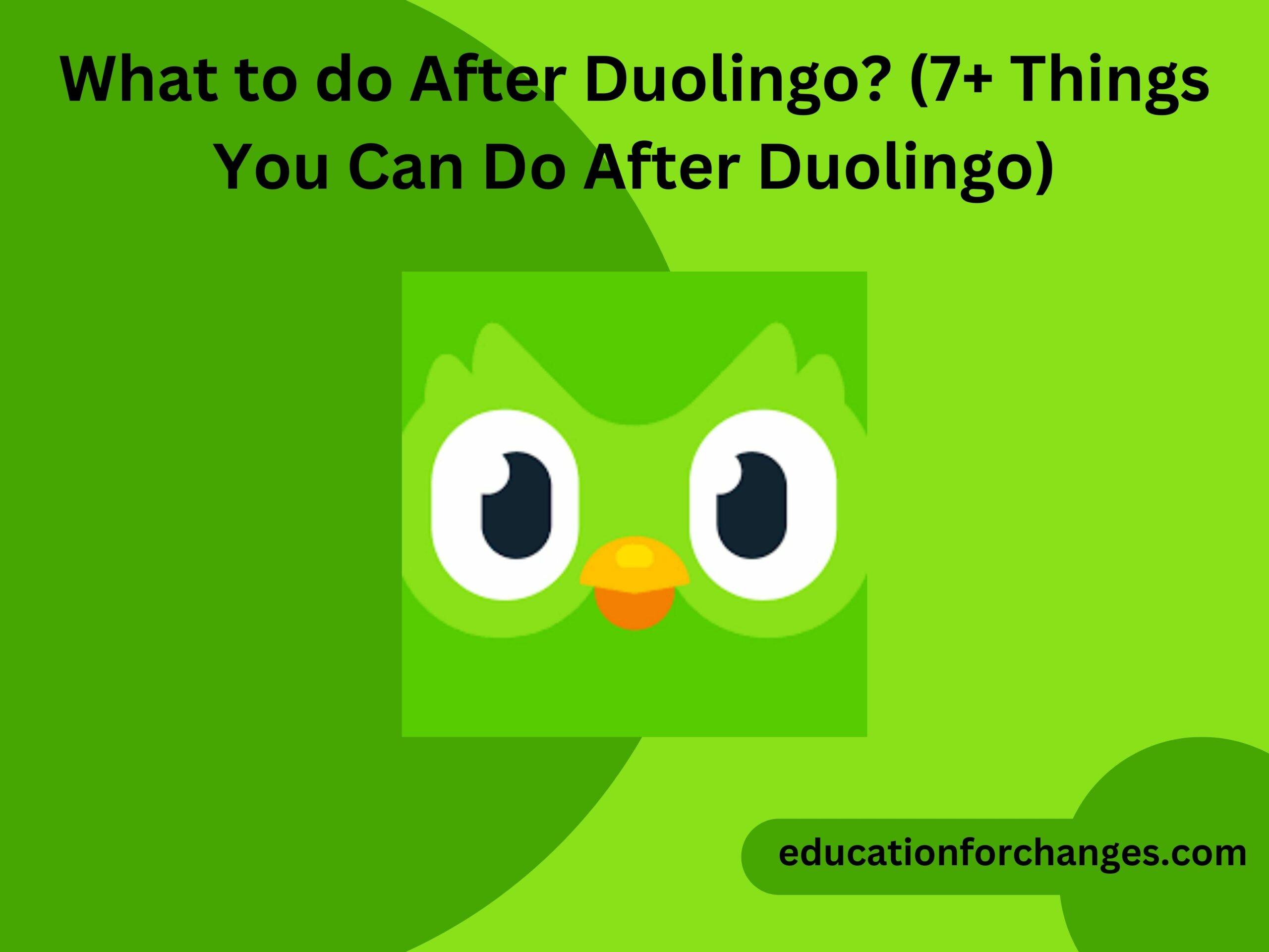 What to do After Duolingo? (7+ Things You Can Do After Duolingo)