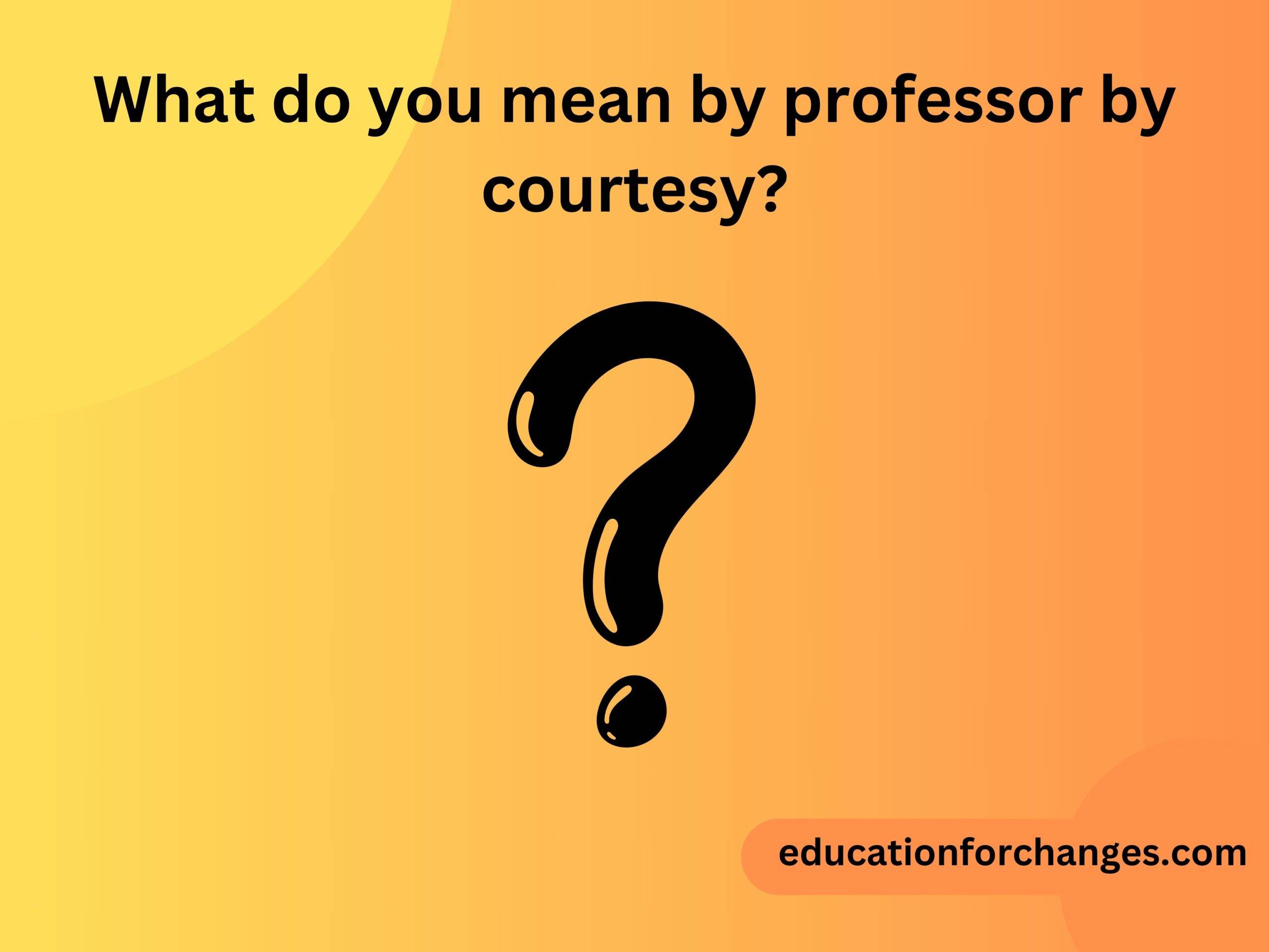 What do you mean by professor by courtesy